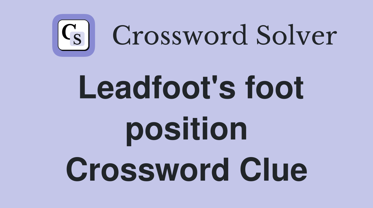 Leadfoot's foot position Crossword Clue