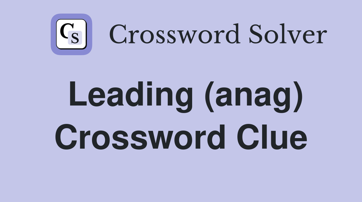 Leading (anag) Crossword Clue