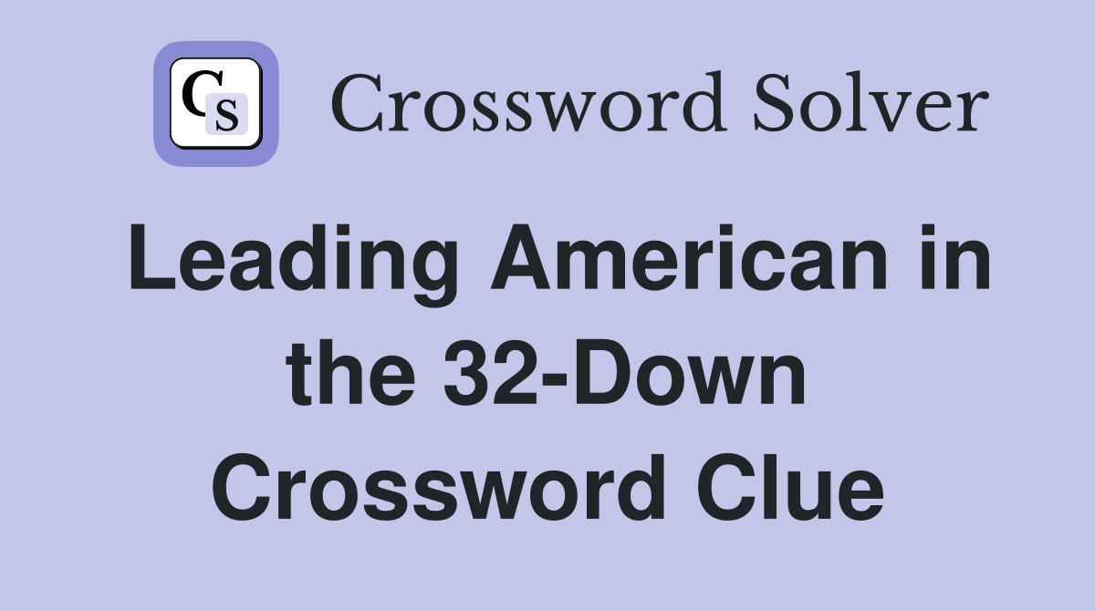 Leading American in the 32-Down Crossword Clue