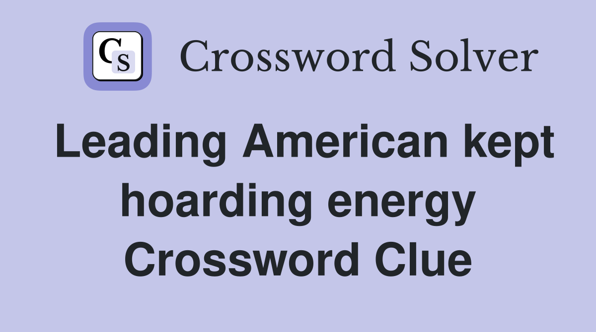 Leading American kept hoarding energy Crossword Clue