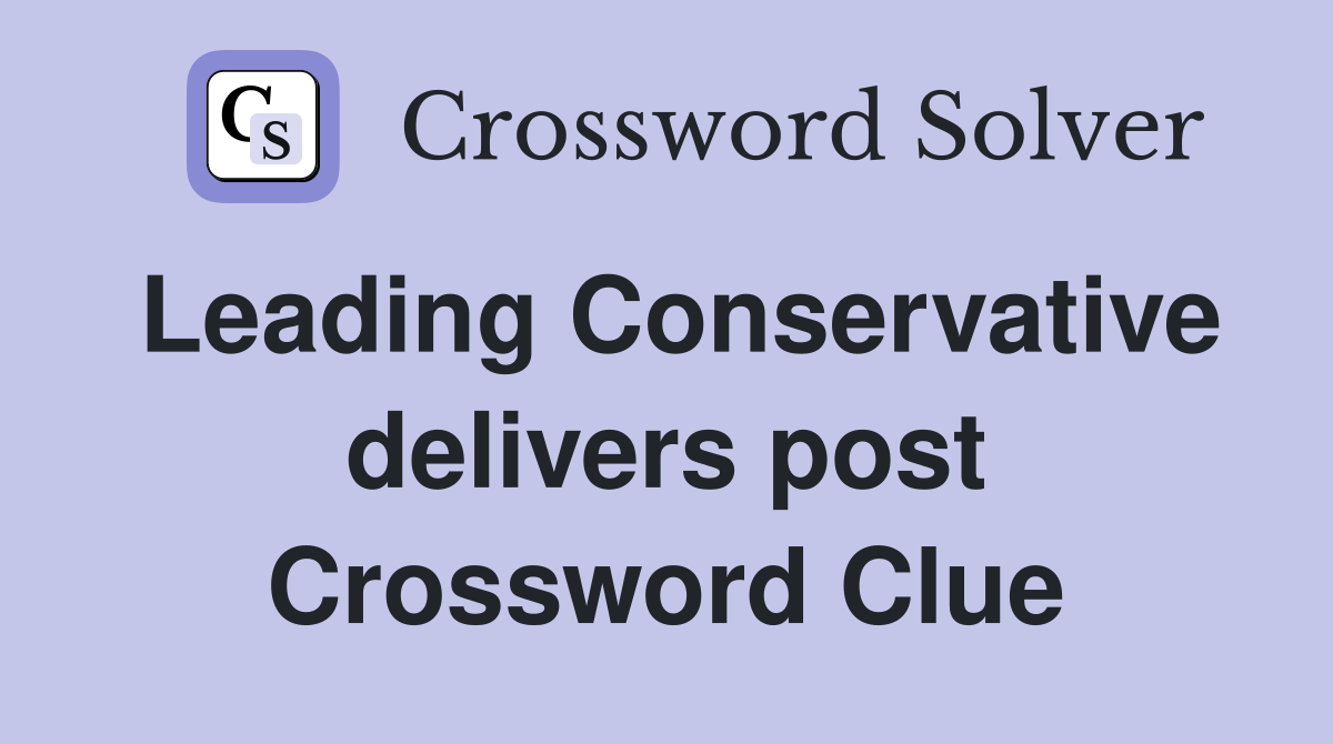Leading Conservative delivers post Crossword Clue