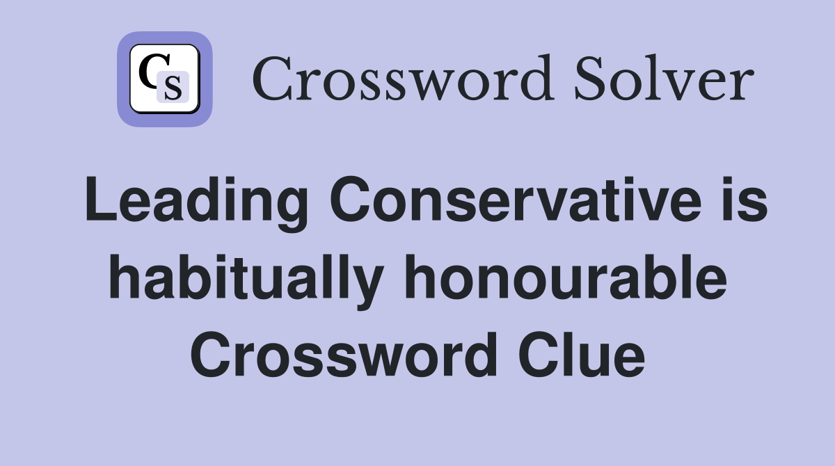 Leading Conservative is habitually honourable Crossword Clue