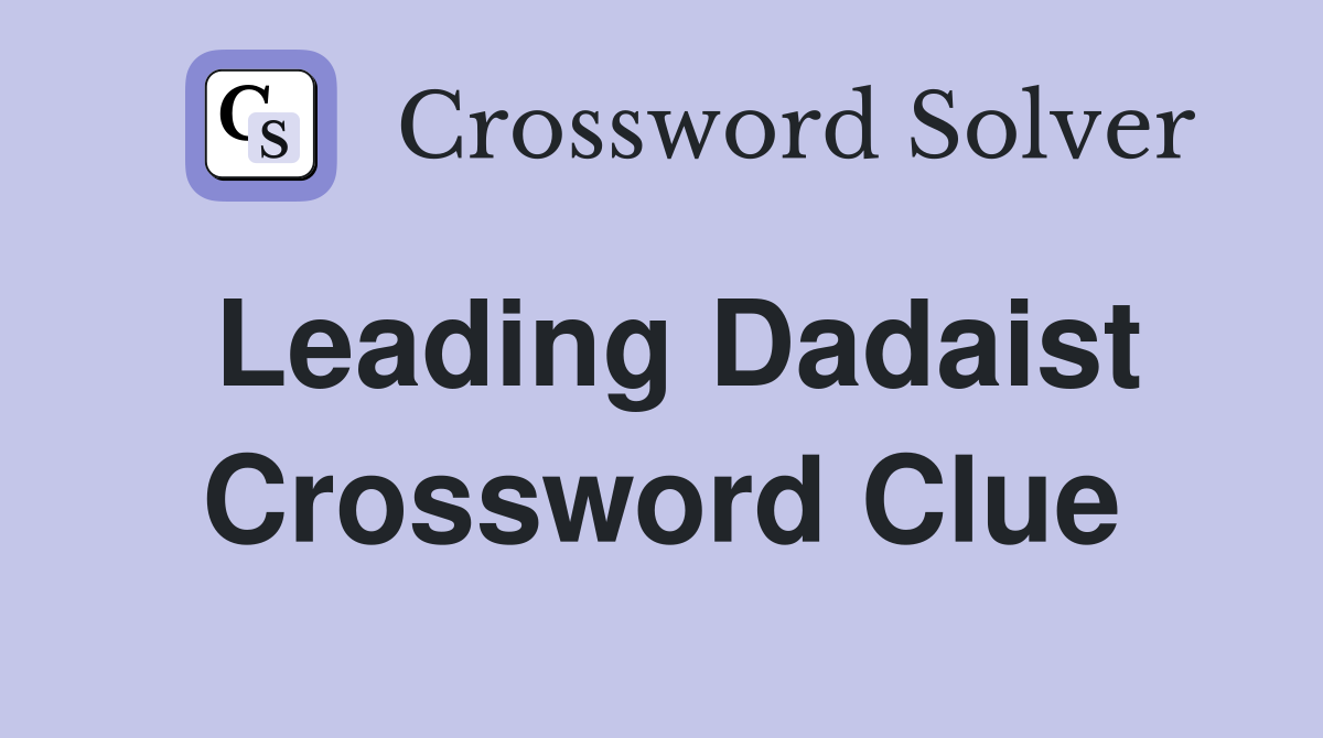 Leading Dadaist Crossword Clue