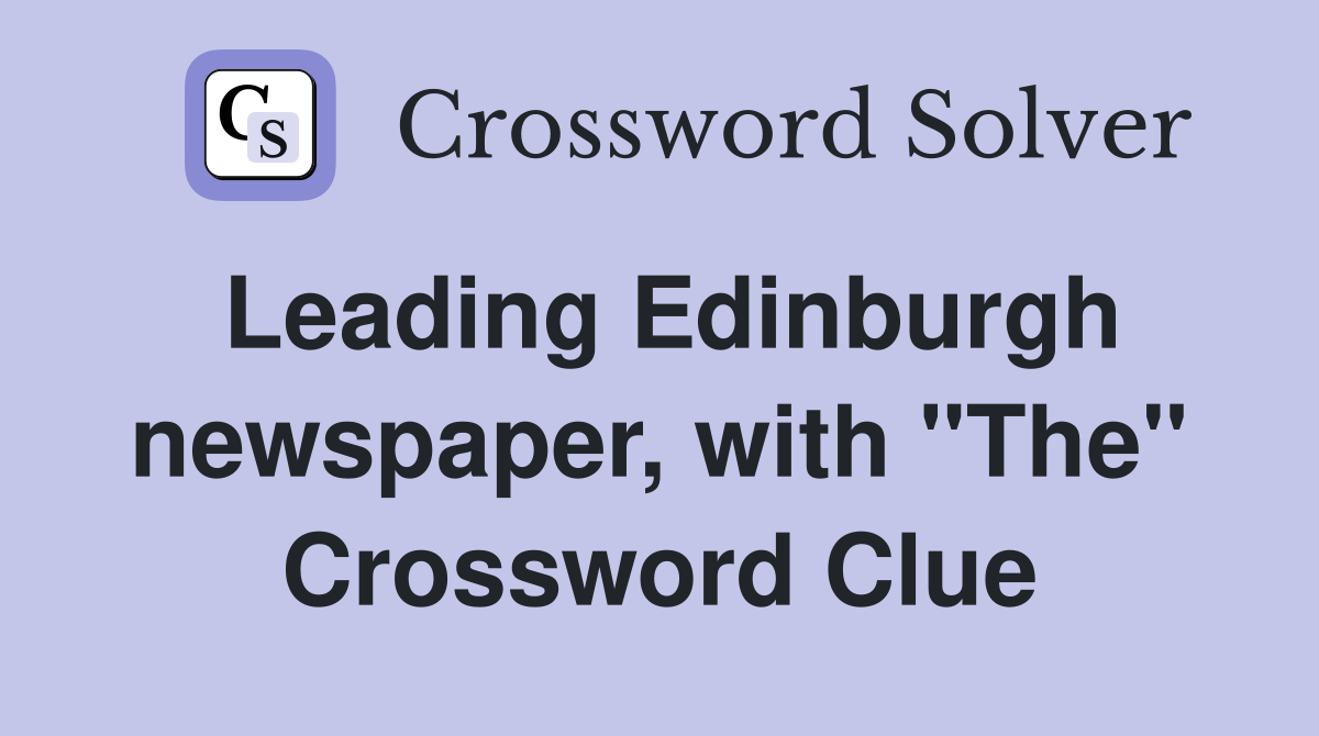 Leading Edinburgh newspaper, with "The" Crossword Clue