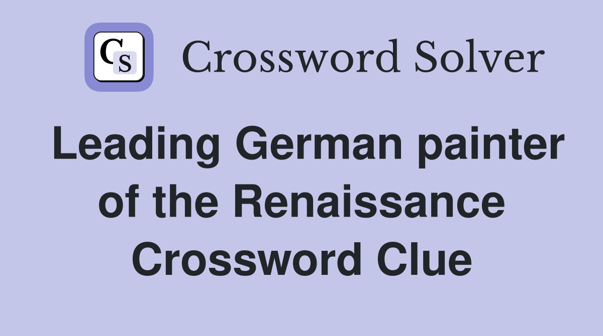 Leading German painter of the Renaissance Crossword Clue