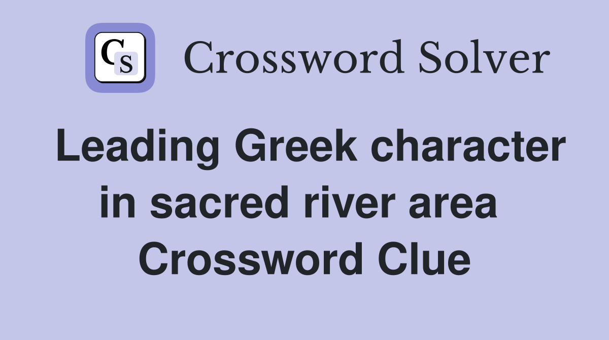 Leading Greek character in sacred river area  Crossword Clue