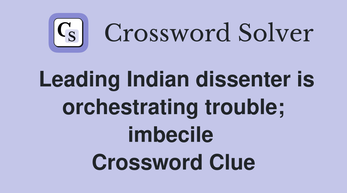 Leading Indian dissenter is orchestrating trouble; imbecile  Crossword Clue