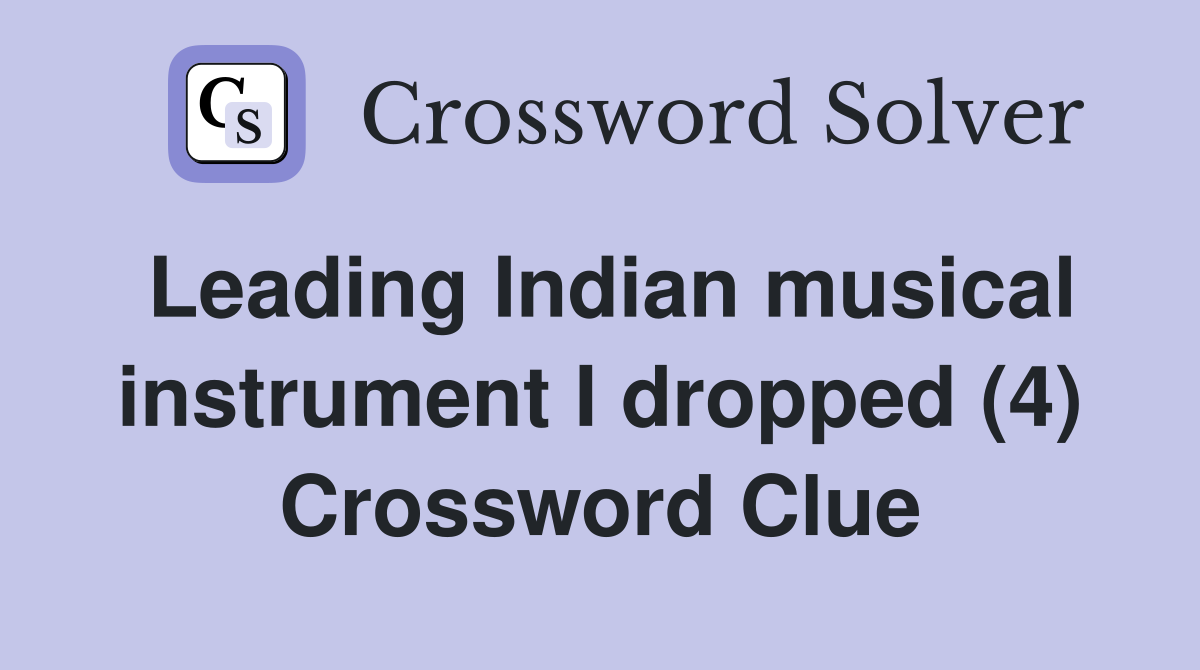 Leading Indian musical instrument I dropped (4) Crossword Clue