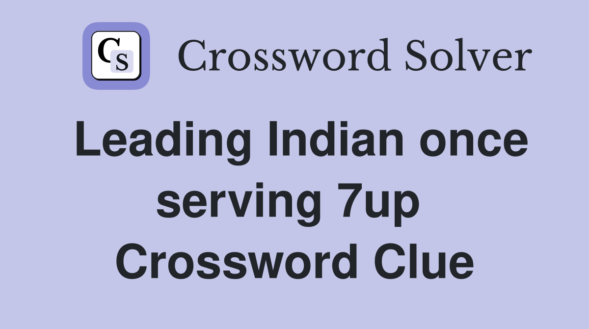 Leading Indian once serving 7up  Crossword Clue