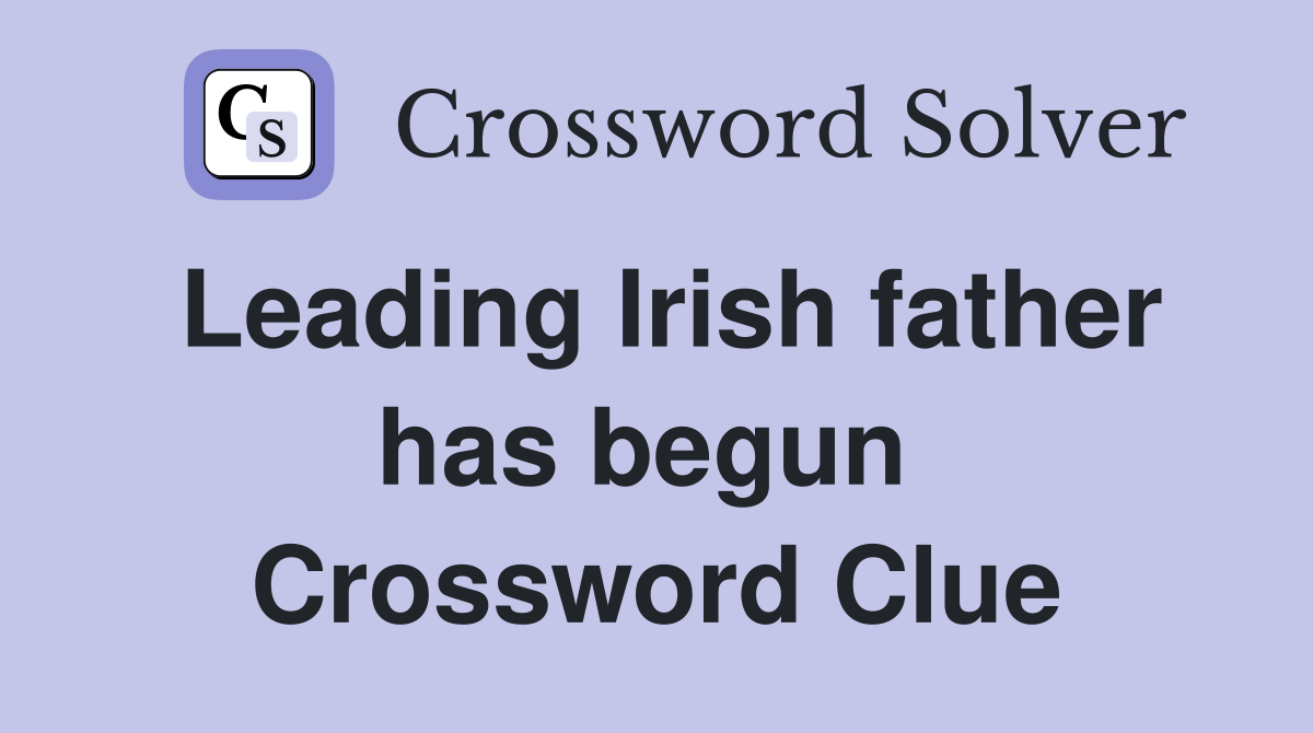 Leading Irish father has begun  Crossword Clue