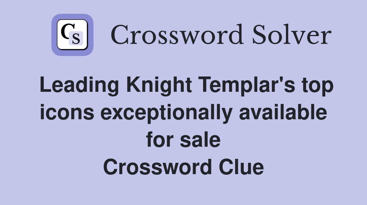 Leading Knight Templar's top icons exceptionally available for sale Crossword Clue