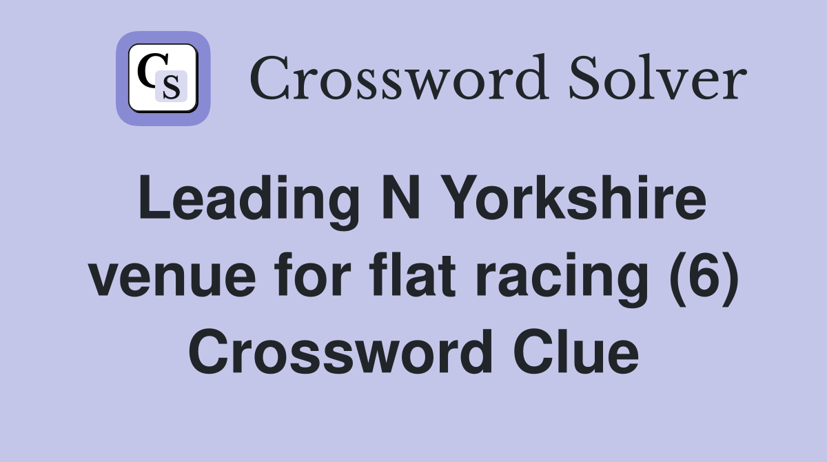 Leading N Yorkshire venue for flat racing (6) Crossword Clue
