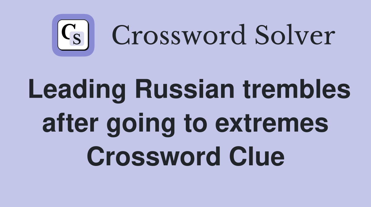 Leading Russian trembles after going to extremes Crossword Clue