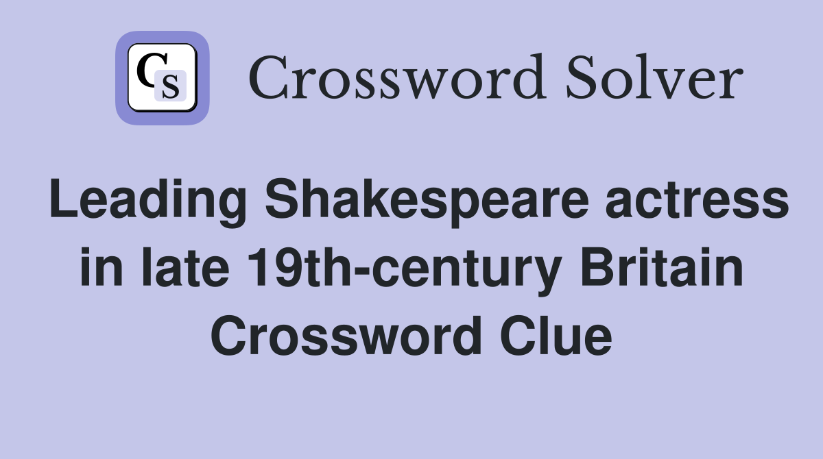 Leading Shakespeare actress in late 19th-century Britain Crossword Clue