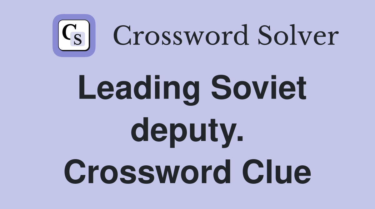 Leading Soviet deputy. Crossword Clue