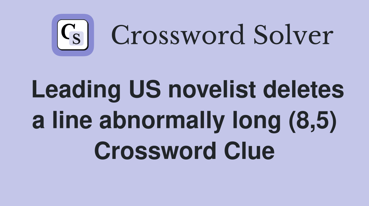 Leading US novelist deletes a line abnormally long (8,5) Crossword Clue