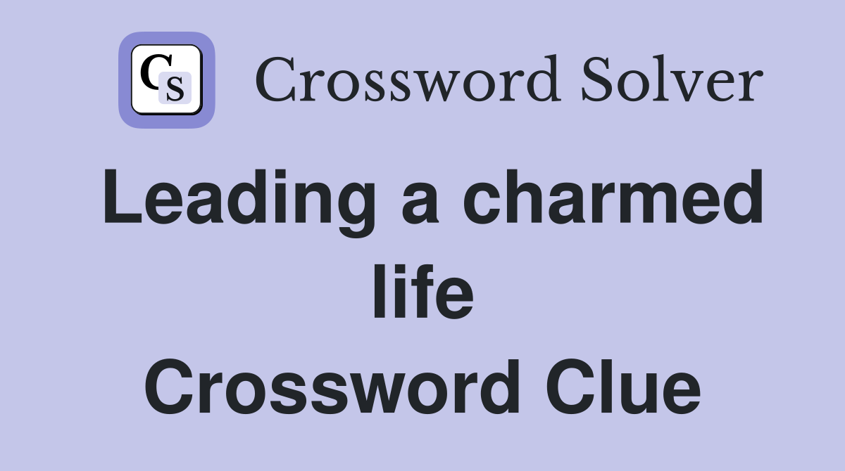 Leading a charmed life Crossword Clue