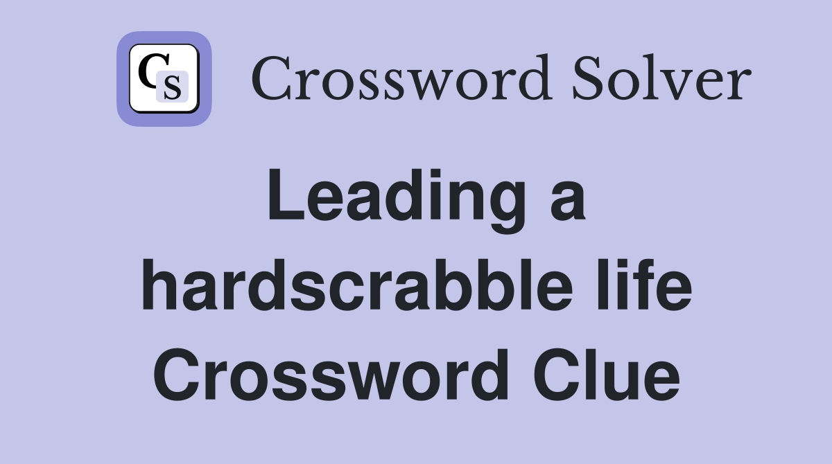 Leading a hardscrabble life Crossword Clue
