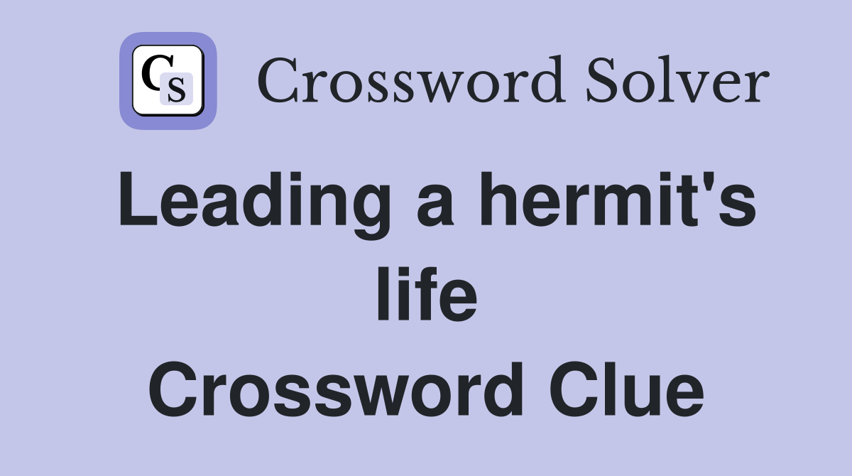 Leading a hermit's life Crossword Clue