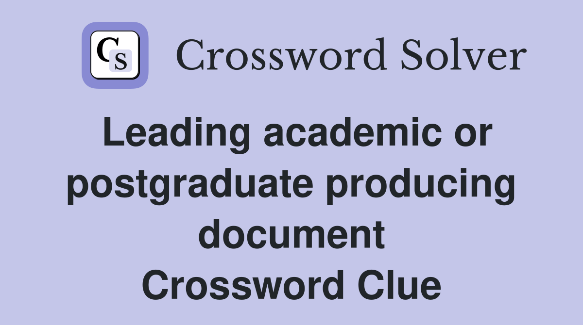 Leading academic or postgraduate producing document Crossword Clue
