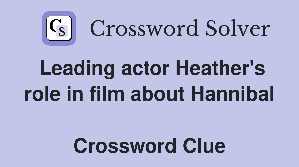 Leading actor Heather's role in film about Hannibal  Crossword Clue
