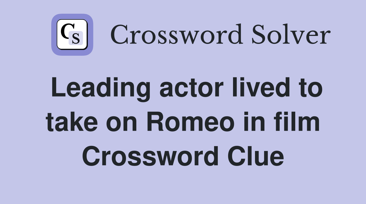 Leading actor lived to take on Romeo in film Crossword Clue