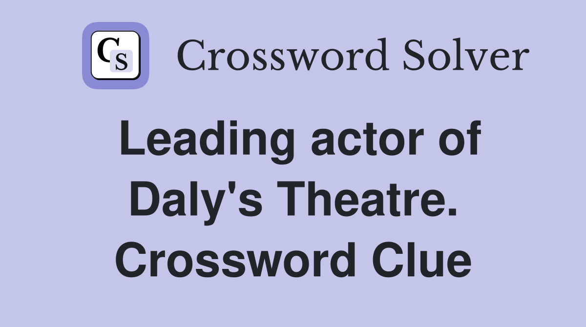 Leading actor of Daly's Theatre. Crossword Clue