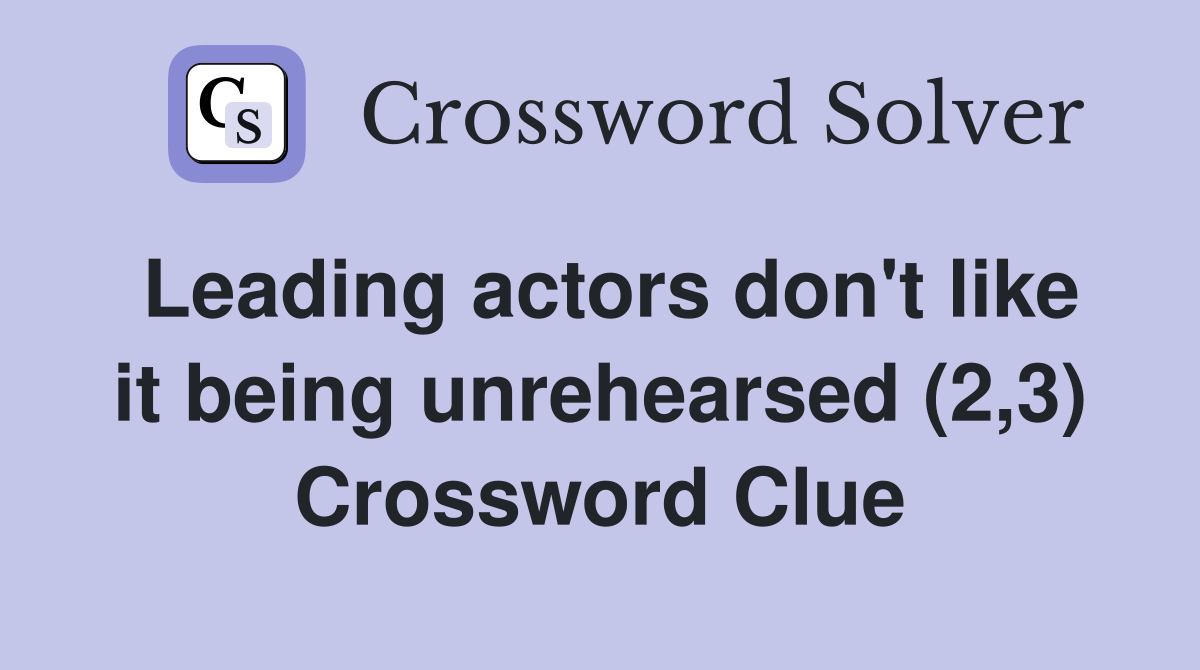 Leading actors don't like it being unrehearsed (2,3) Crossword Clue