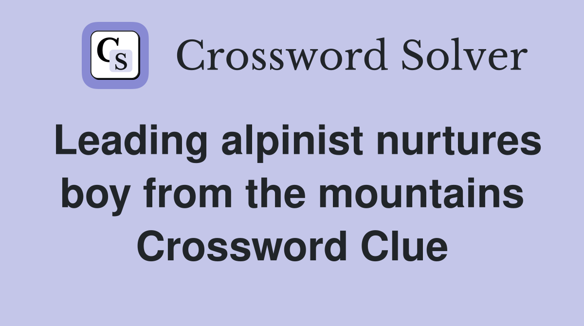 Leading alpinist nurtures boy from the mountains Crossword Clue