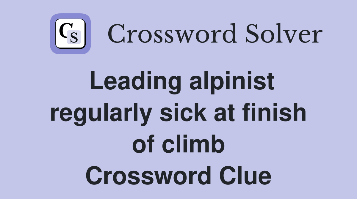 Leading alpinist regularly sick at finish of climb Crossword Clue