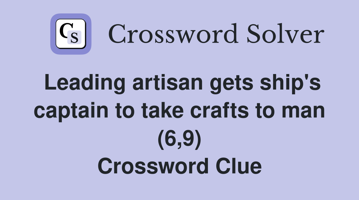 Leading artisan gets ship's captain to take crafts to man (6,9) Crossword Clue
