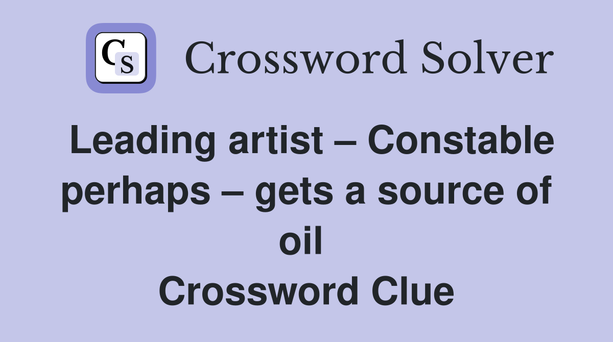 Leading artist – Constable perhaps – gets a source of oil  Crossword Clue