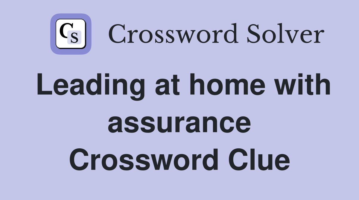 Leading at home with assurance Crossword Clue