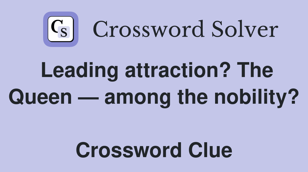 Leading attraction? The Queen — among the nobility?  Crossword Clue