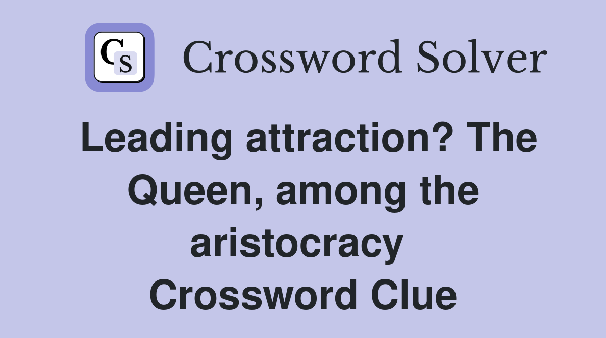 Leading attraction? The Queen, among the aristocracy  Crossword Clue