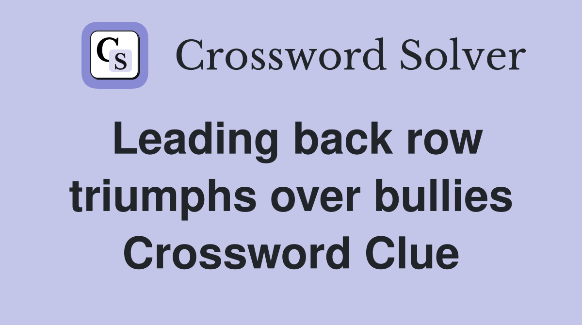 Leading back row triumphs over bullies Crossword Clue