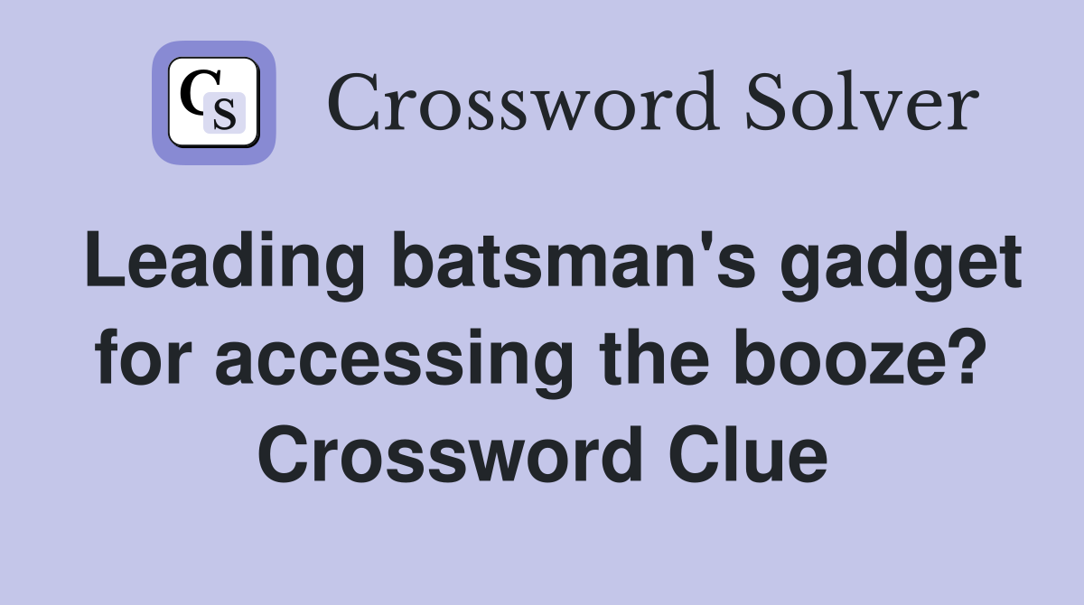 Leading batsman's gadget for accessing the booze? Crossword Clue