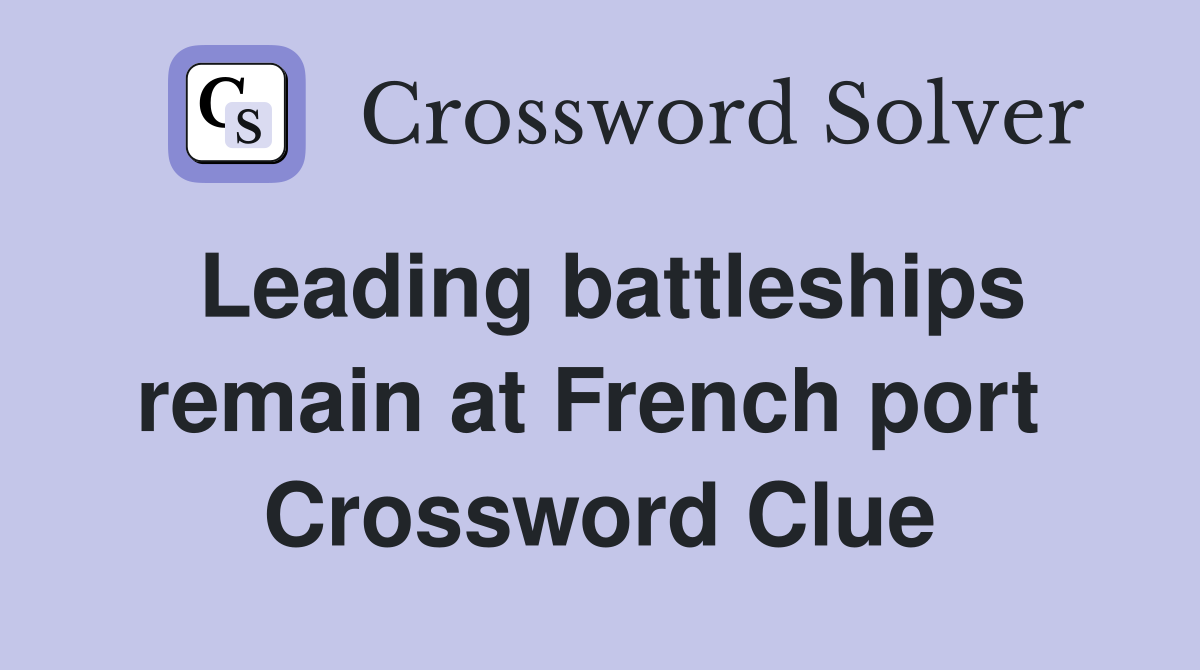 Leading battleships remain at French port  Crossword Clue