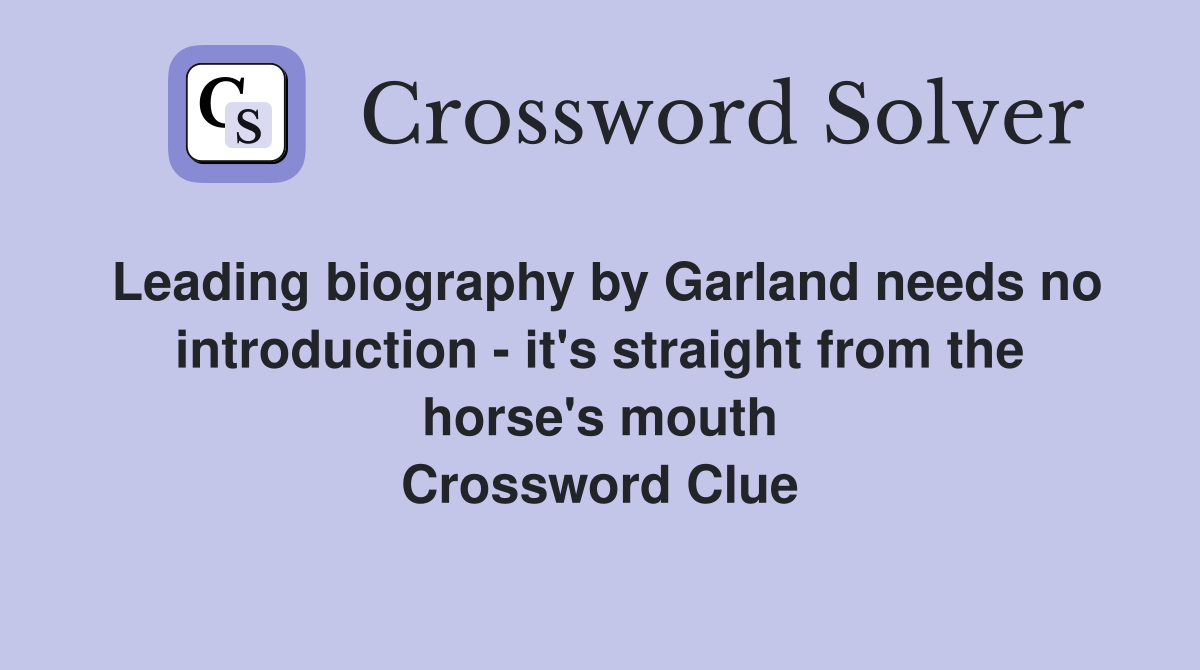 Leading biography by Garland needs no introduction - it's straight from the horse's mouth Crossword Clue