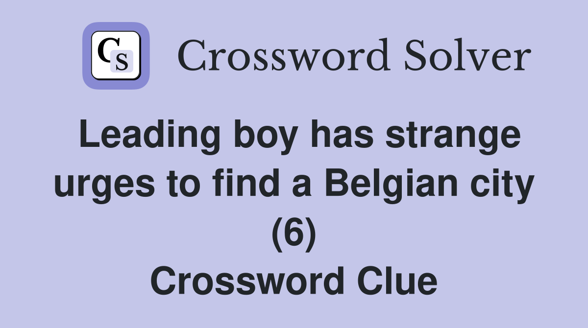 Leading boy has strange urges to find a Belgian city (6) Crossword Clue