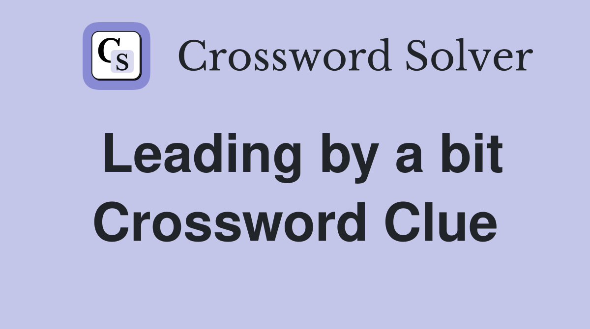 Leading by a bit Crossword Clue