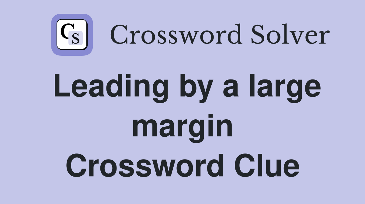 Leading by a large margin Crossword Clue