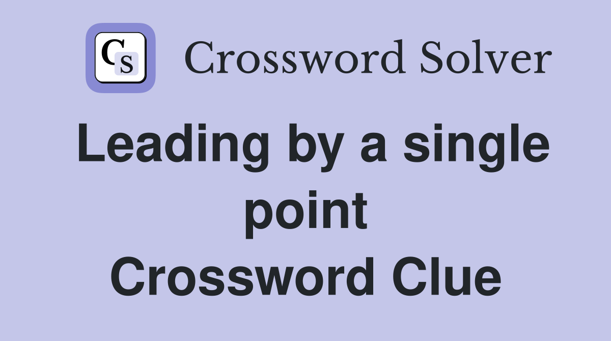 Leading by a single point Crossword Clue