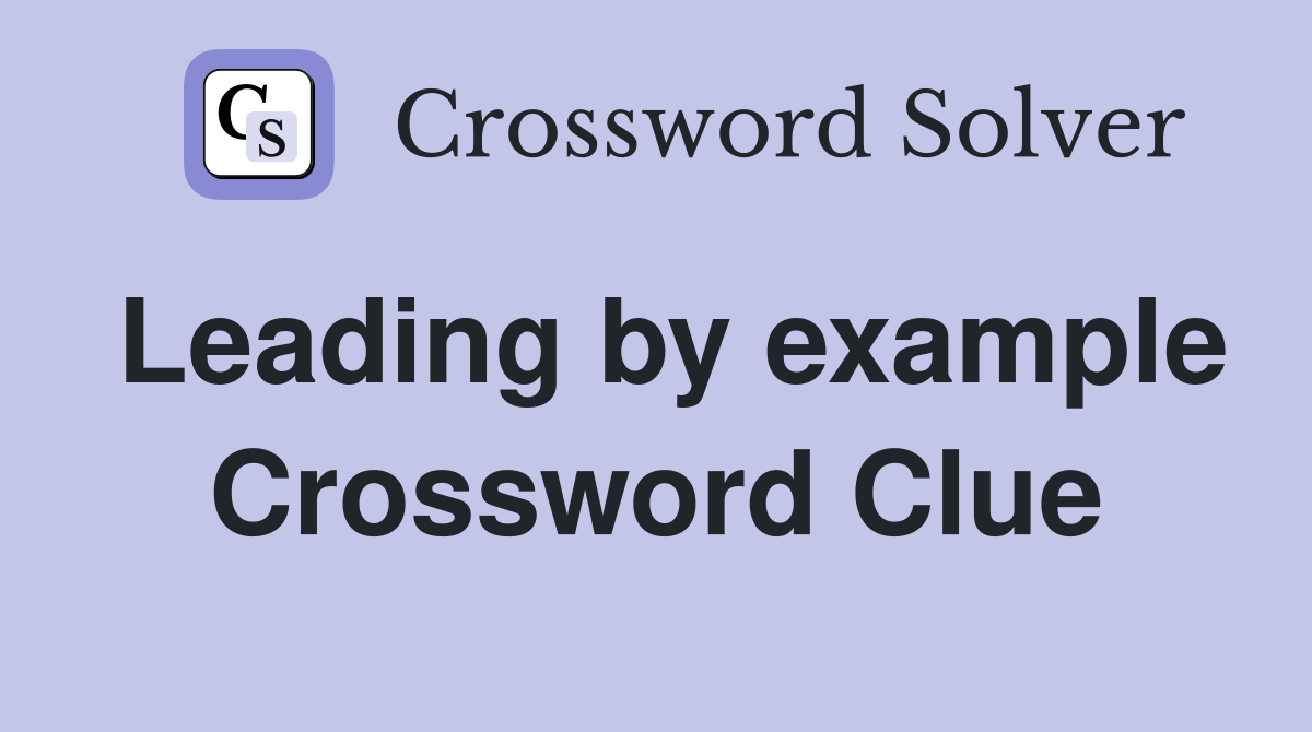 Leading by example Crossword Clue