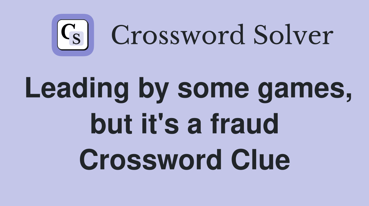 Leading by some games, but it's a fraud Crossword Clue