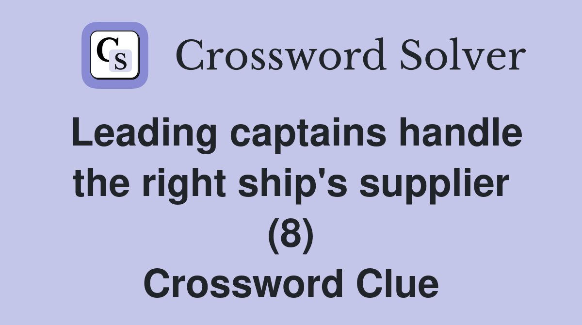 Leading captains handle the right ship's supplier (8) Crossword Clue