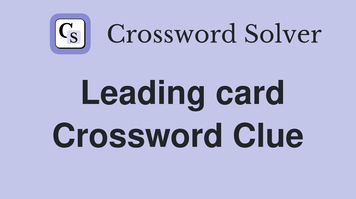 Leading card Crossword Clue