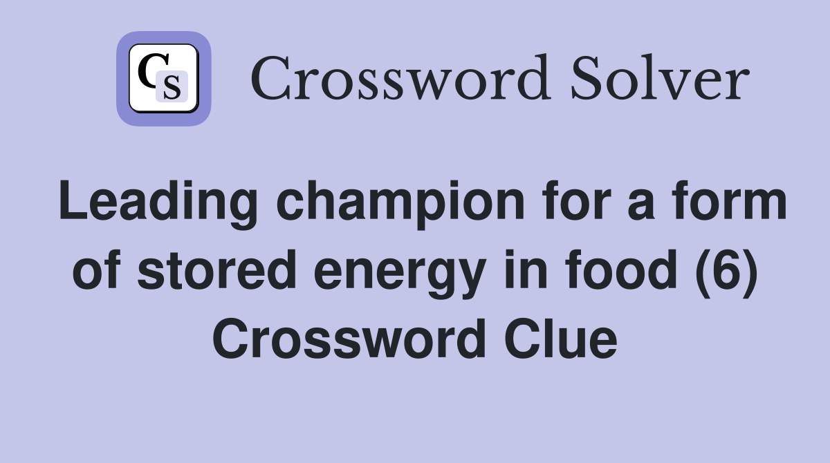 Leading champion for a form of stored energy in food (6) Crossword Clue