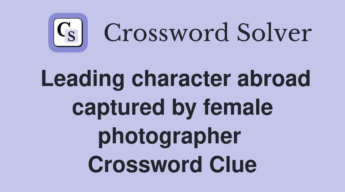 Leading character abroad captured by female photographer  Crossword Clue