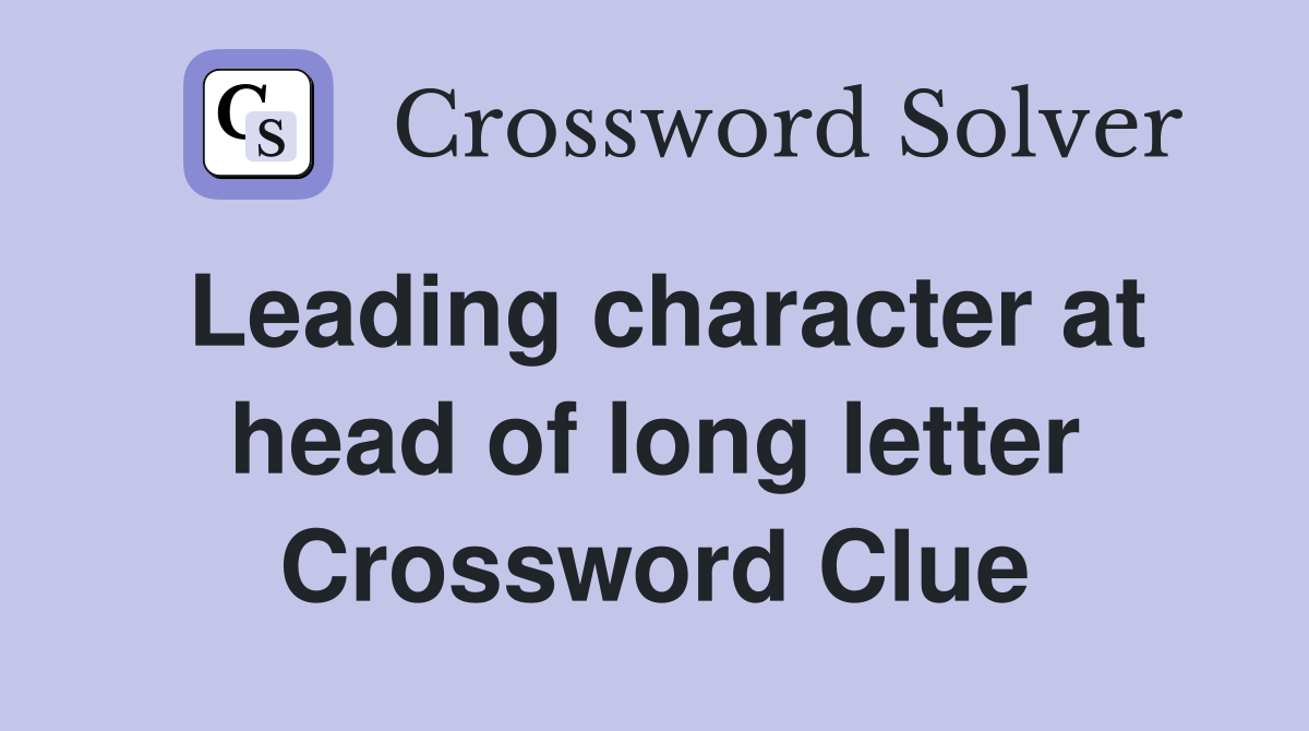 Leading character at head of long letter Crossword Clue